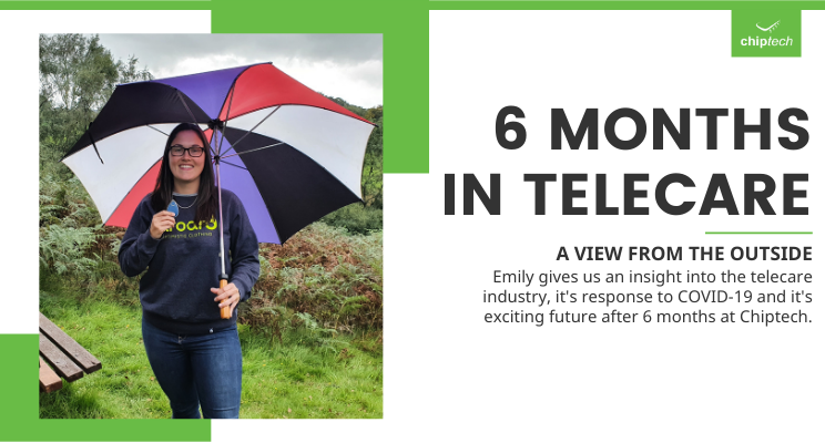 6 months in telecare - Emily from Chiptech